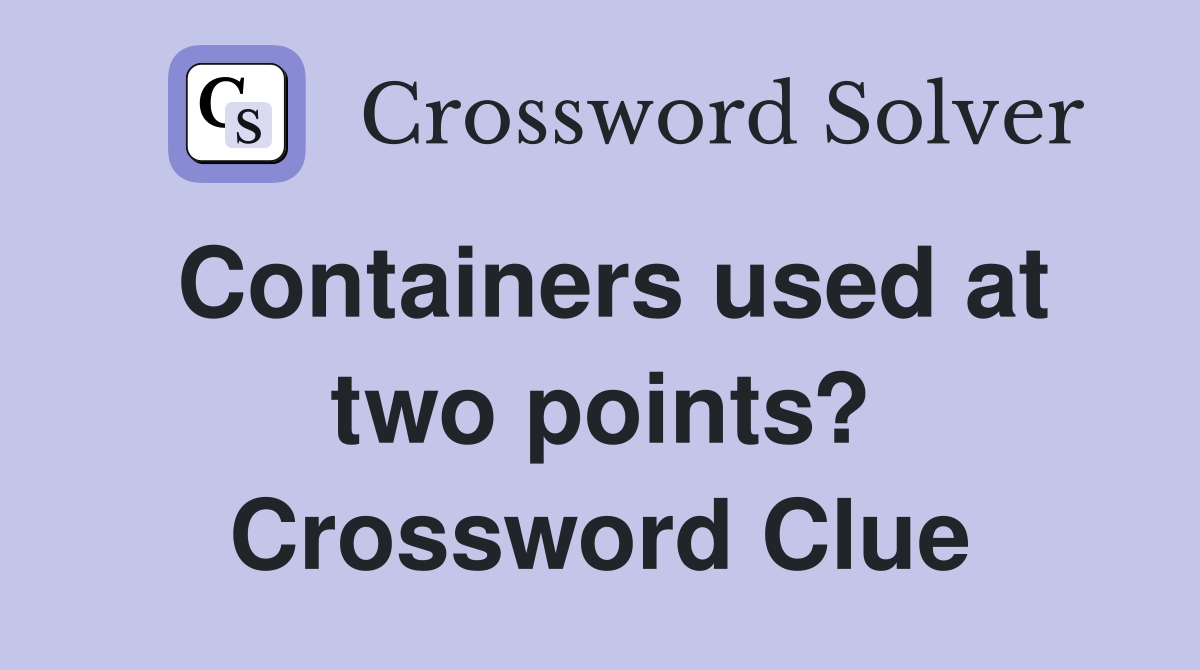 Containers used at two points? Crossword Clue Answers Crossword Solver